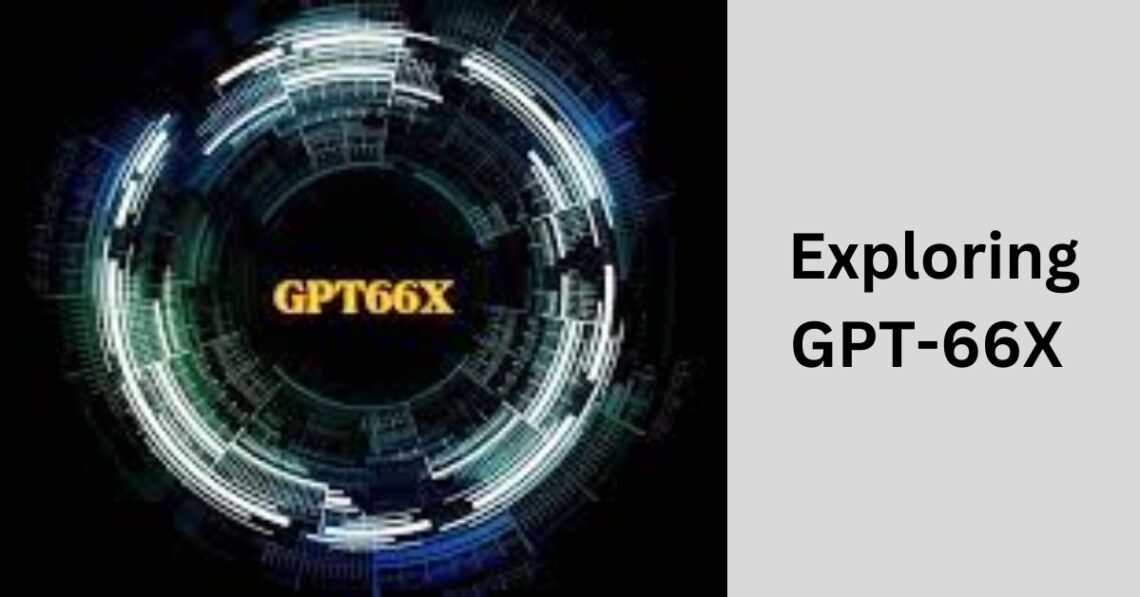 Exploring GPT-66X - The Evolution of AI
