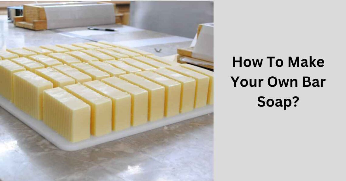 How To Make Your Own Bar Soap