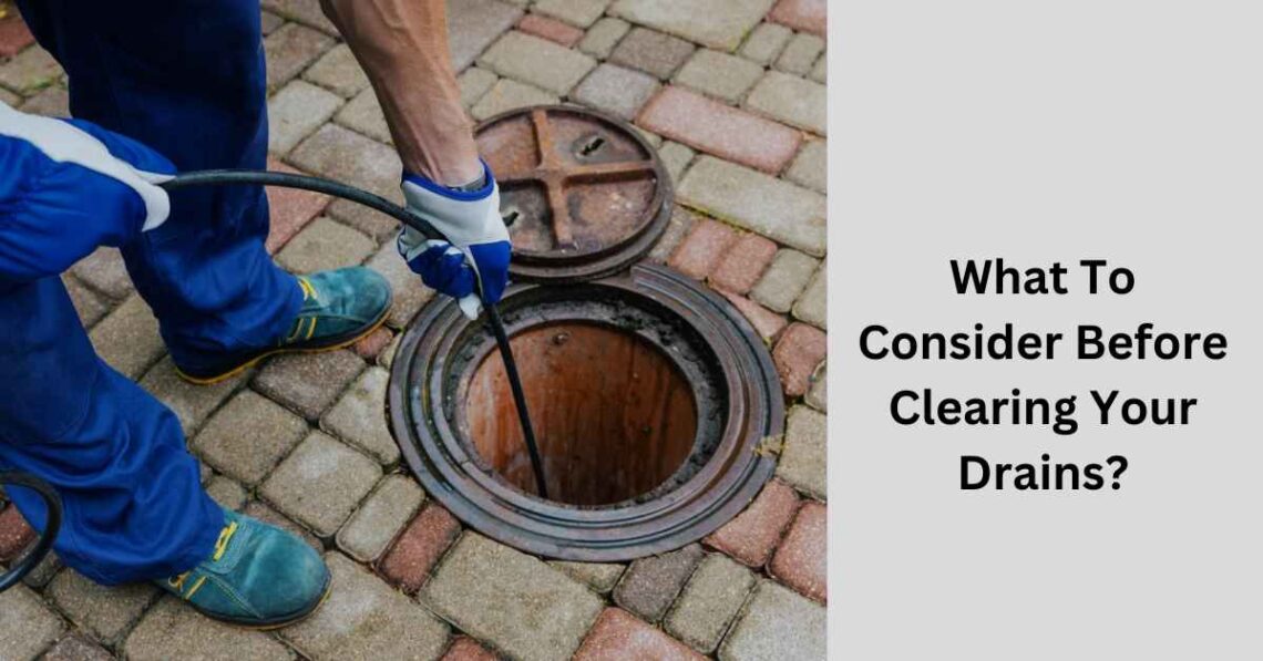 What To Consider Before Clearing Your Drains