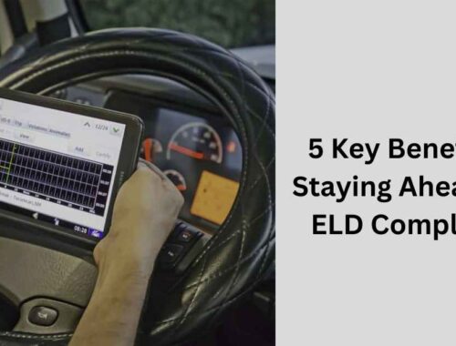 5 Key Benefits of Staying Ahead with ELD Compliance