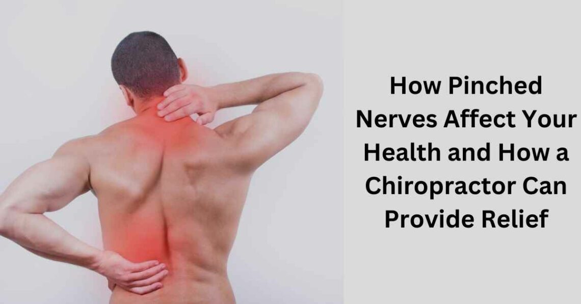 How Pinched Nerves Affect Your Health and How a Chiropractor Can Provide Relief