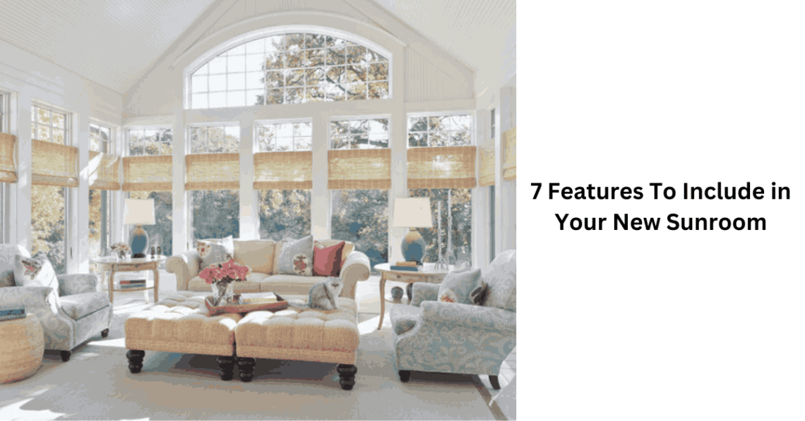 7 Features To Include in Your New Sunroom