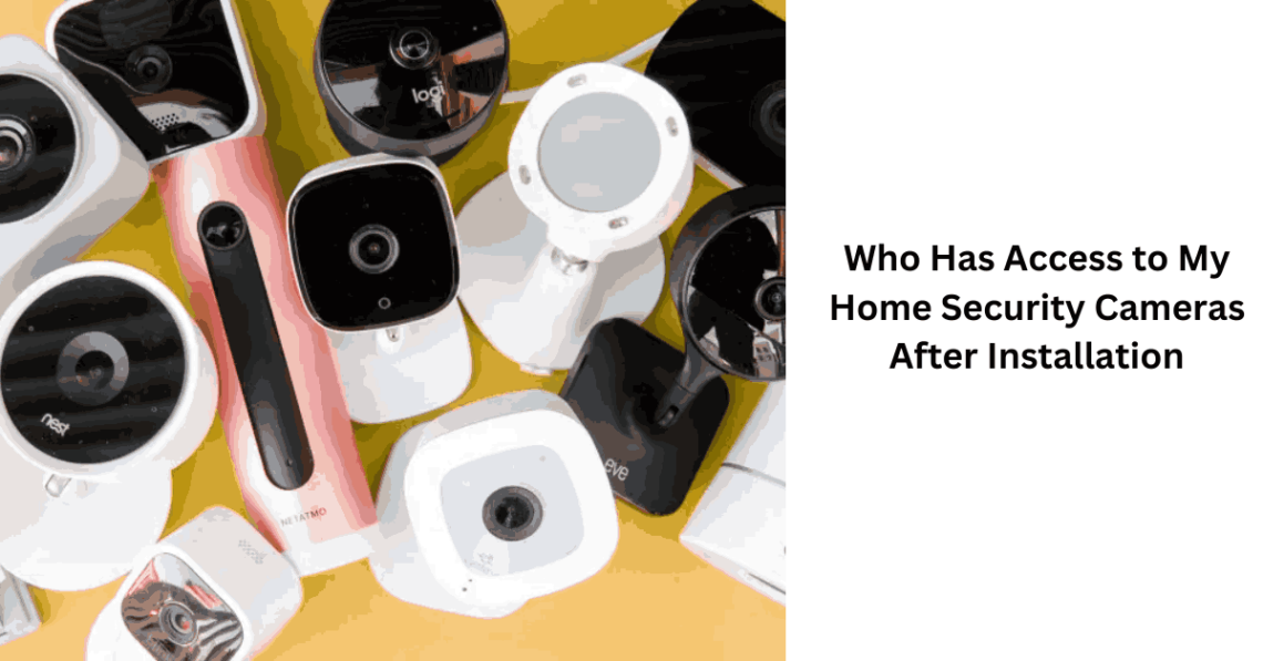 Who Has Access to My Home Security Cameras After Installation