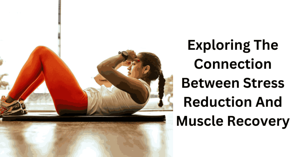 Exploring The Connection Between Stress Reduction And Muscle Recovery