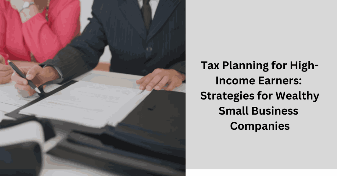 Tax Planning for High-Income Earners Strategies for Wealthy Small Business Companies