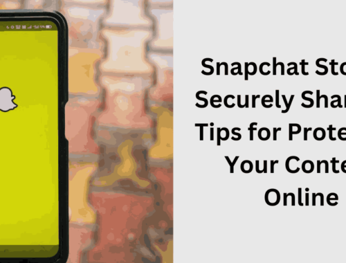 Snapchat Stories, Securely Shared 8 Tips for Protecting Your Content Online