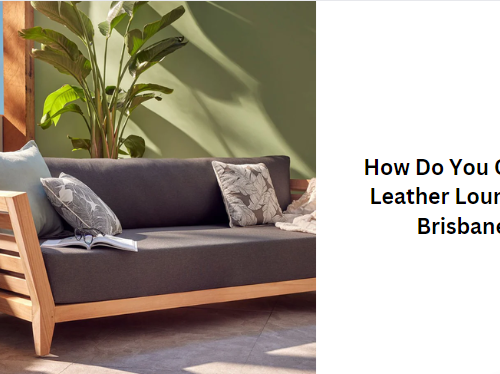 How Do You Choose Leather Lounges in Brisbane?