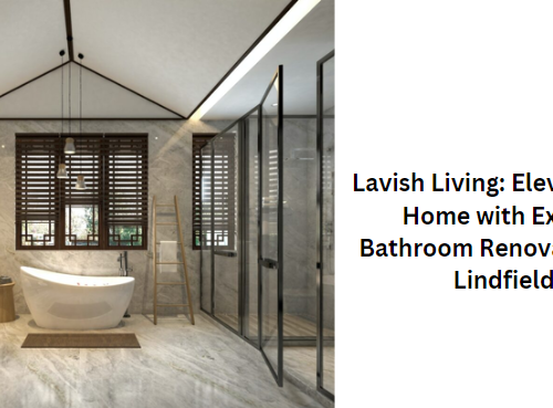 Lavish Living: Elevate Your Home with Expert Bathroom Renovations in Lindfield